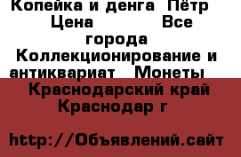 Копейка и денга. Пётр 1 › Цена ­ 1 500 - Все города Коллекционирование и антиквариат » Монеты   . Краснодарский край,Краснодар г.